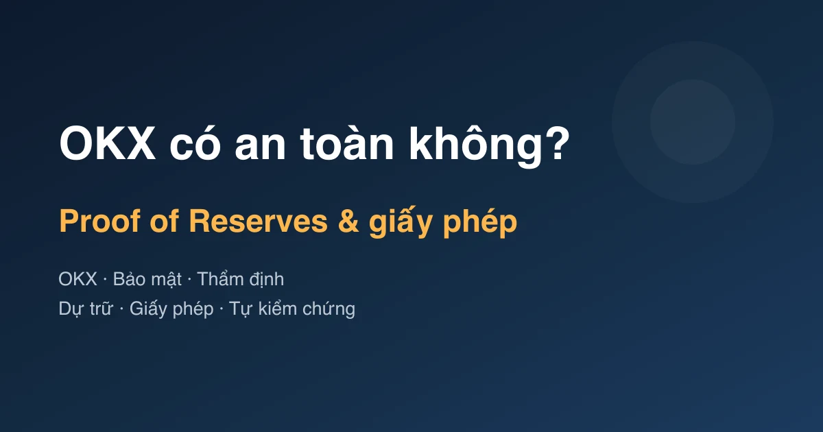 OKX có an toàn không? Proof of Reserves, giấy phép và cách tự kiểm chứng