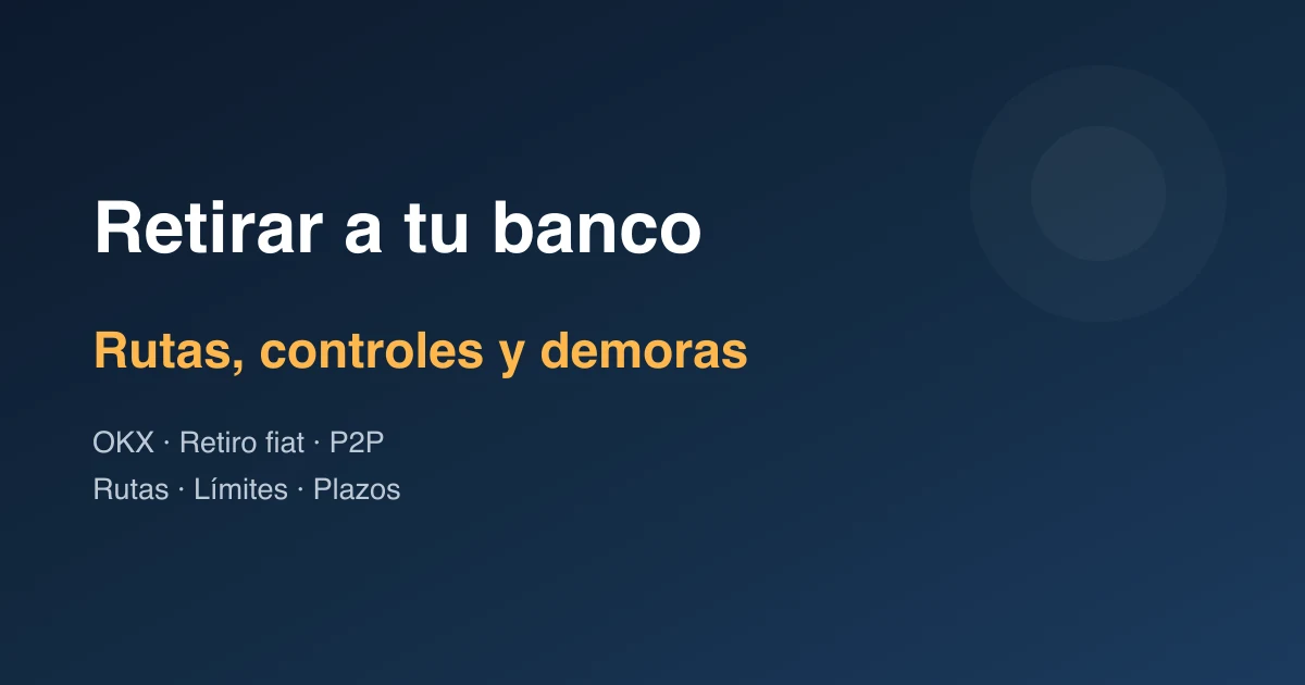 Cómo retirar de OKX a una cuenta bancaria: rutas, controles y demoras