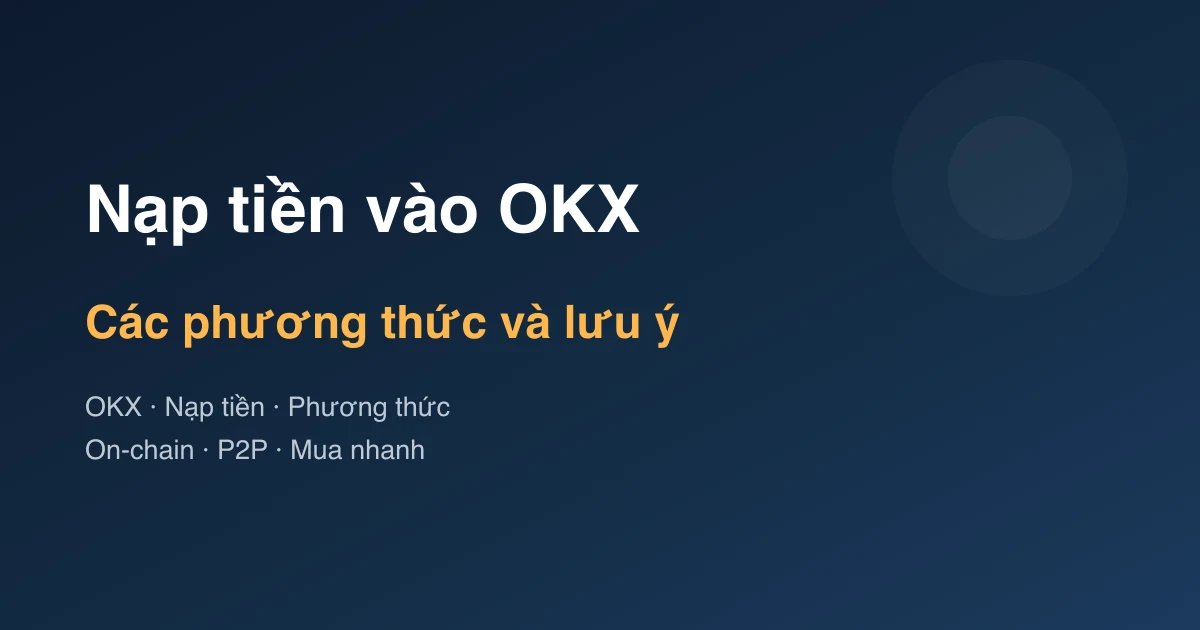 Hướng dẫn nạp tiền vào OKX: Các phương thức và lưu ý