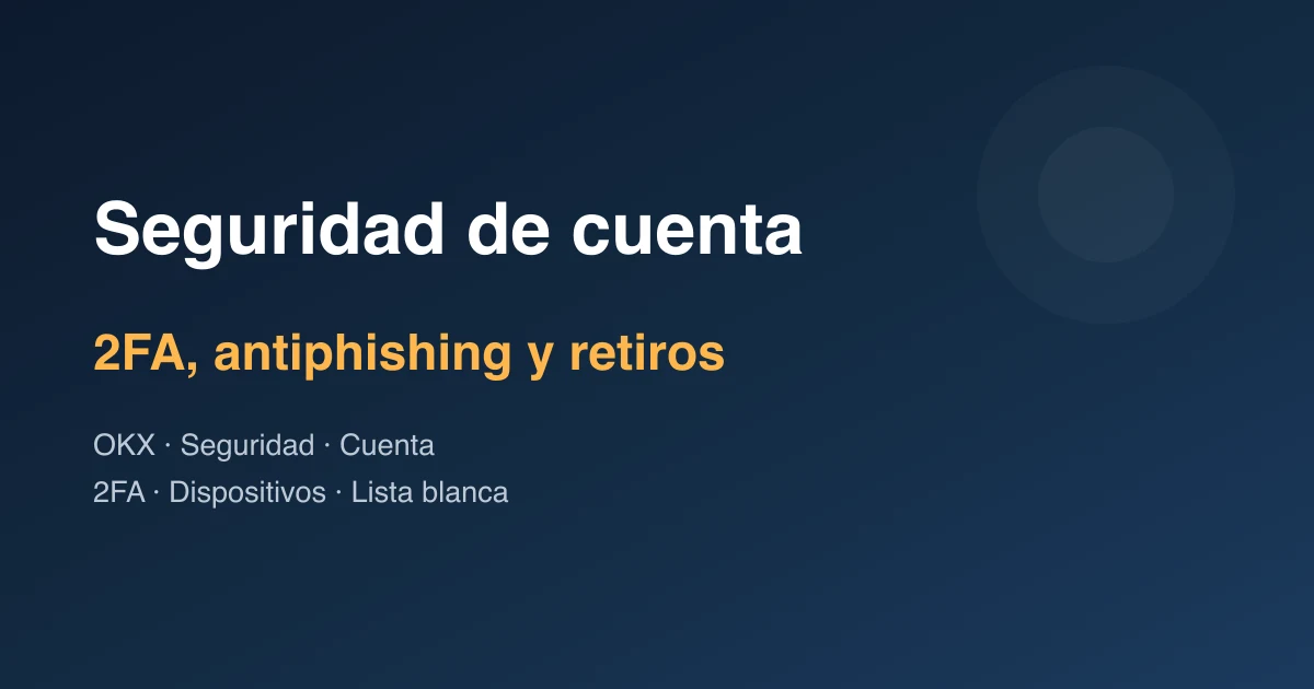Seguridad de cuenta OKX: 2FA, anti-phishing y retiros seguros