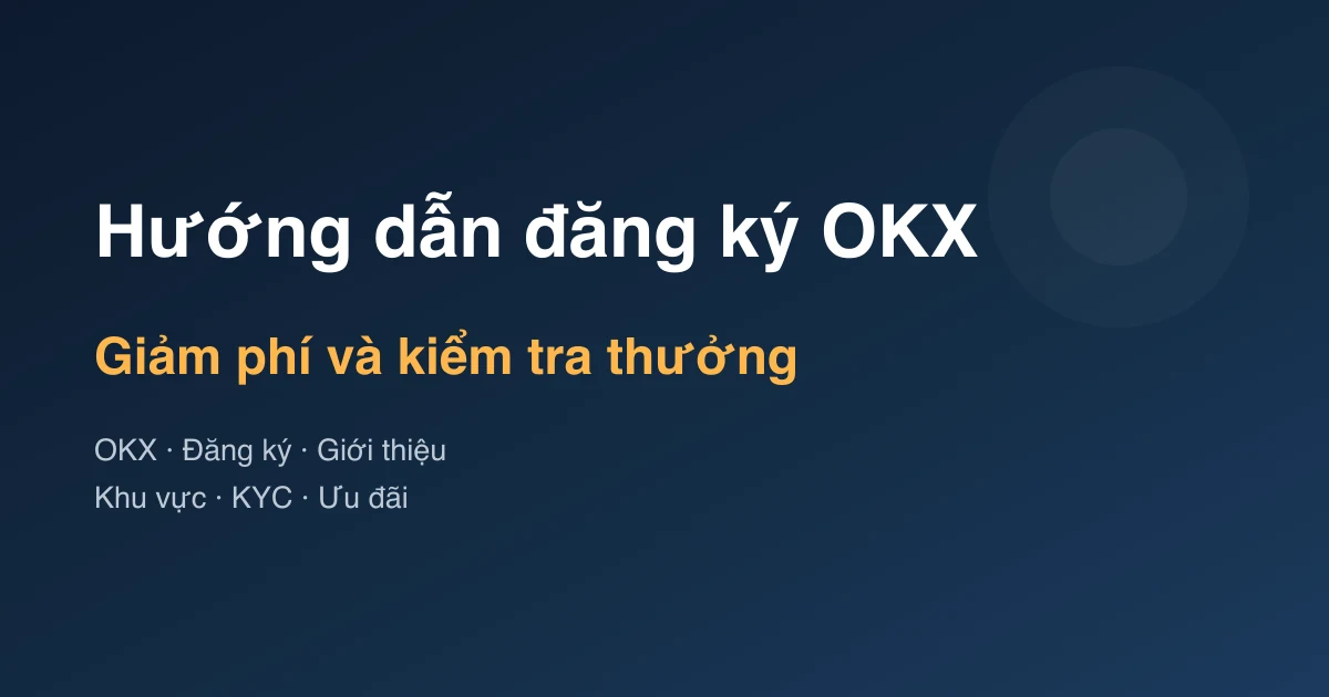Hướng dẫn đăng ký OKX: cách giảm phí và kiểm tra thưởng người mới