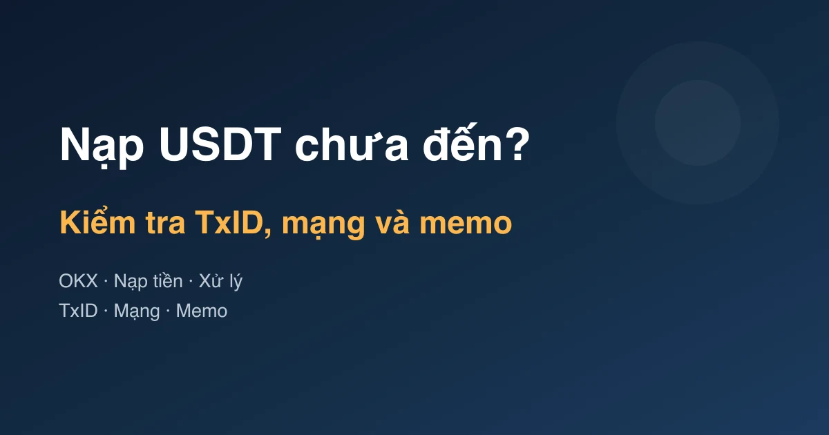 Nạp USDT vào OKX chưa đến: cách kiểm tra TxID, mạng và memo