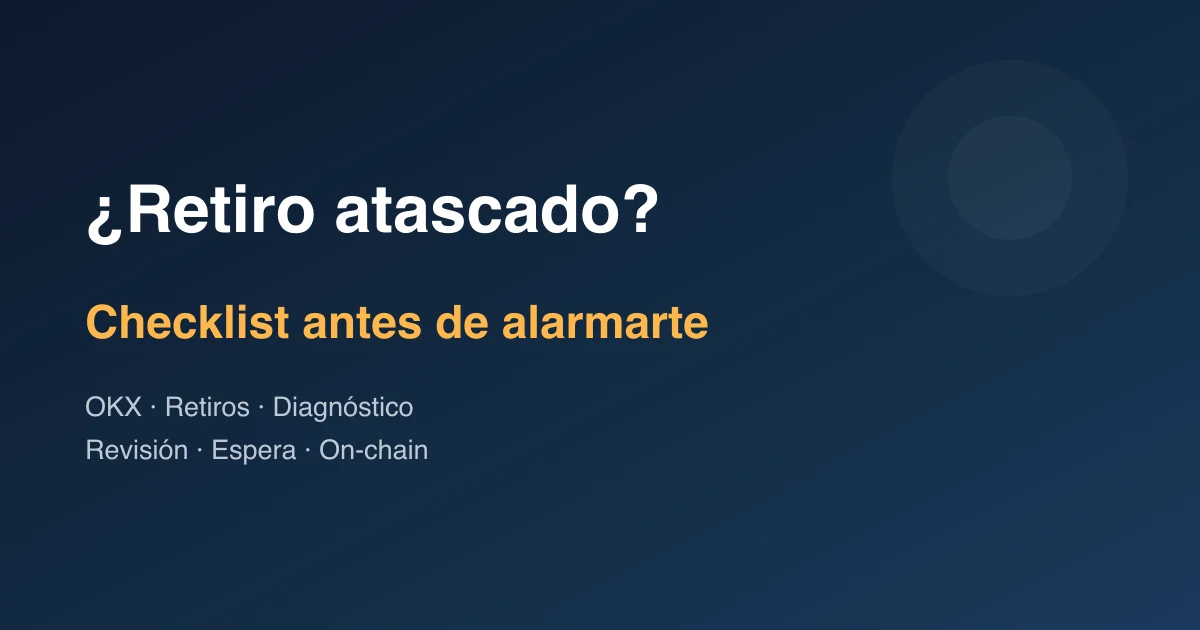 Retiro de OKX pendiente o fallido: checklist antes de entrar en pánico